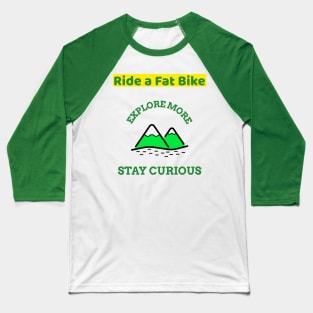 Ride a Fat Bike Explore More Mountain Biking Baseball T-Shirt